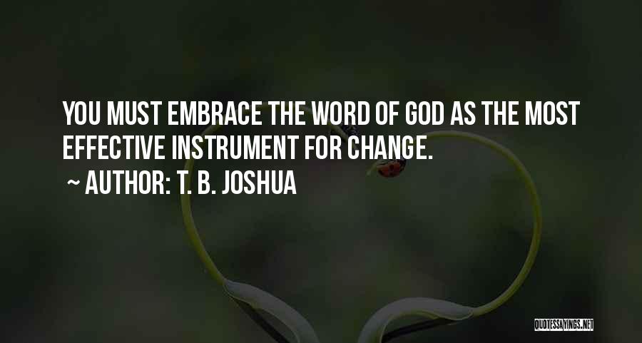 T. B. Joshua Quotes: You Must Embrace The Word Of God As The Most Effective Instrument For Change.