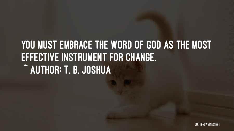 T. B. Joshua Quotes: You Must Embrace The Word Of God As The Most Effective Instrument For Change.