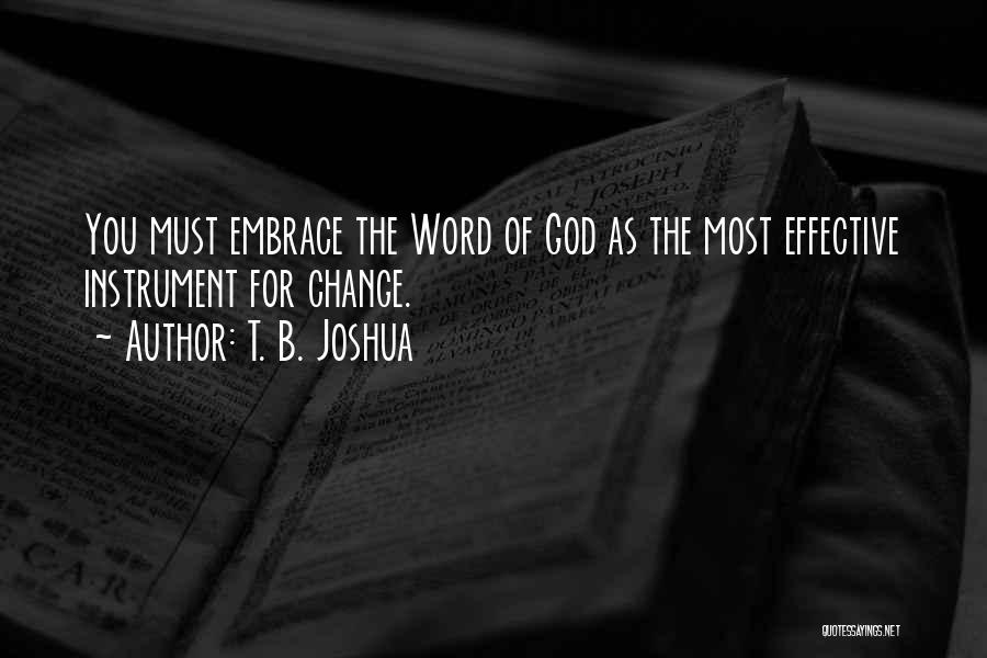 T. B. Joshua Quotes: You Must Embrace The Word Of God As The Most Effective Instrument For Change.
