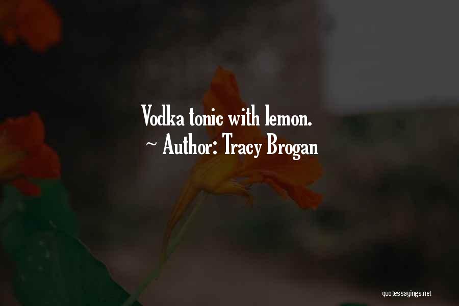 Tracy Brogan Quotes: Vodka Tonic With Lemon.