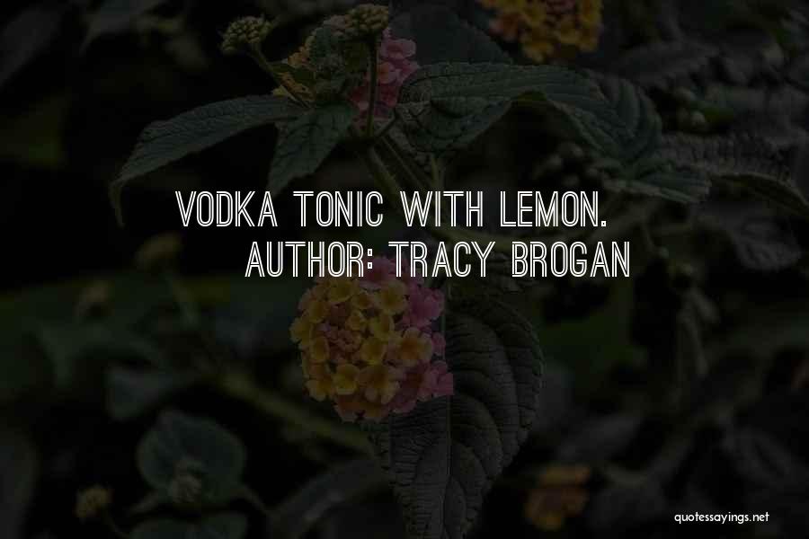 Tracy Brogan Quotes: Vodka Tonic With Lemon.