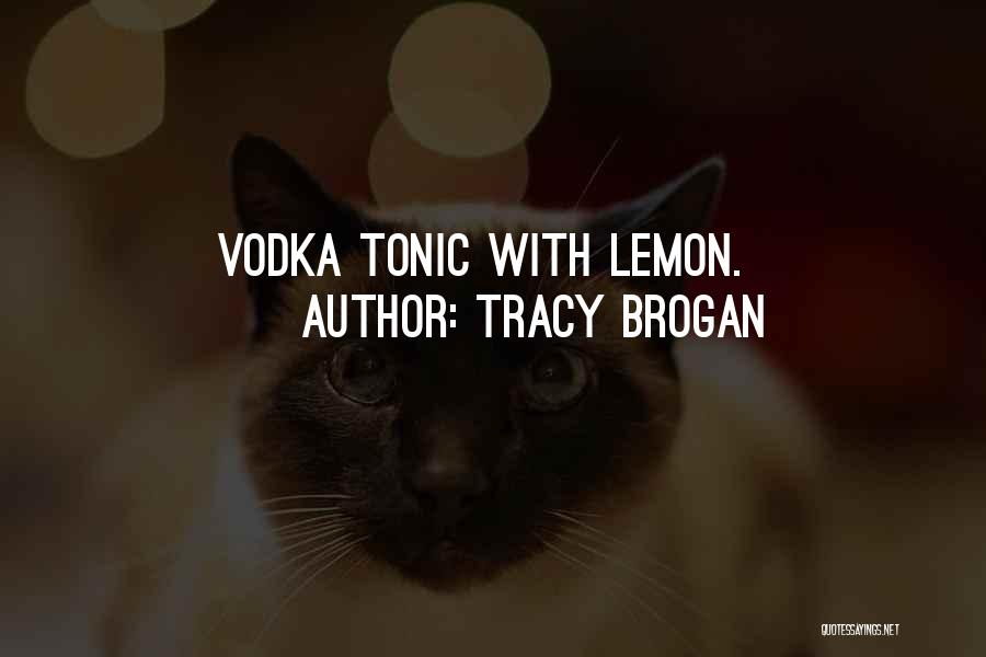 Tracy Brogan Quotes: Vodka Tonic With Lemon.