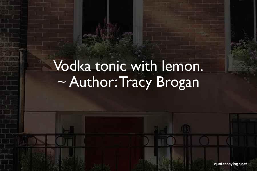 Tracy Brogan Quotes: Vodka Tonic With Lemon.