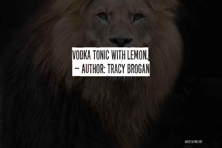 Tracy Brogan Quotes: Vodka Tonic With Lemon.