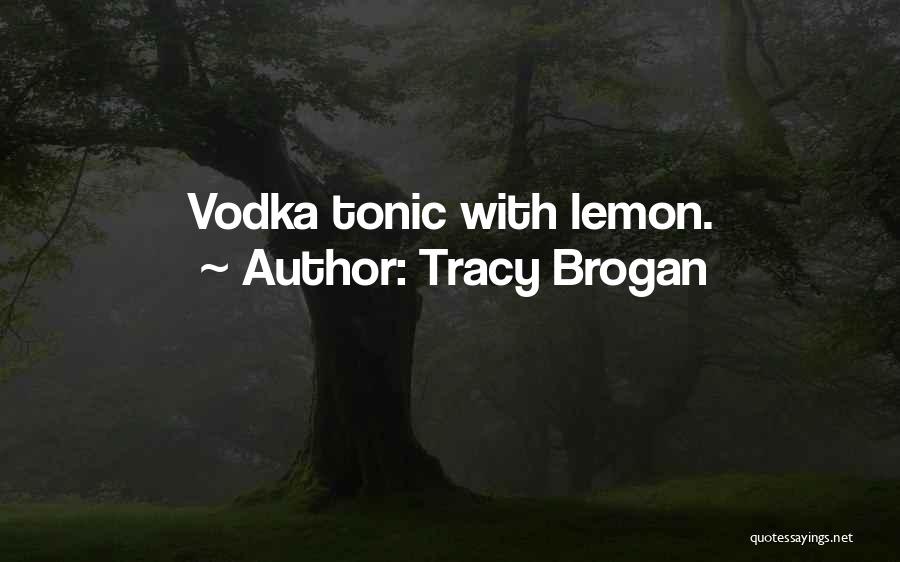 Tracy Brogan Quotes: Vodka Tonic With Lemon.