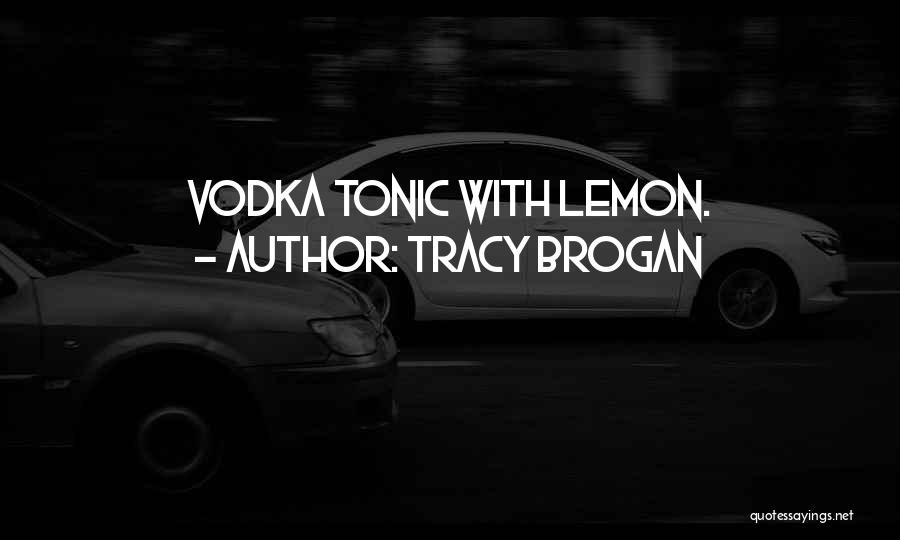 Tracy Brogan Quotes: Vodka Tonic With Lemon.