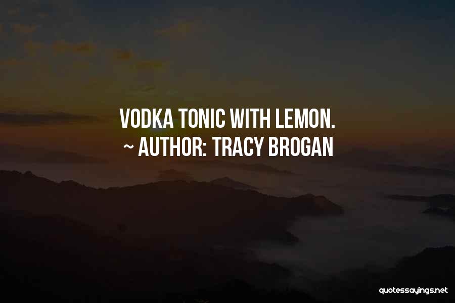 Tracy Brogan Quotes: Vodka Tonic With Lemon.