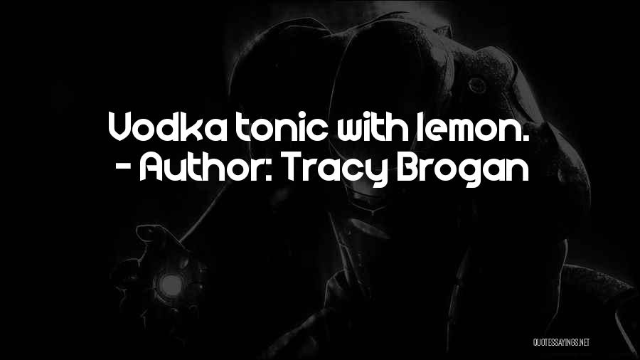 Tracy Brogan Quotes: Vodka Tonic With Lemon.