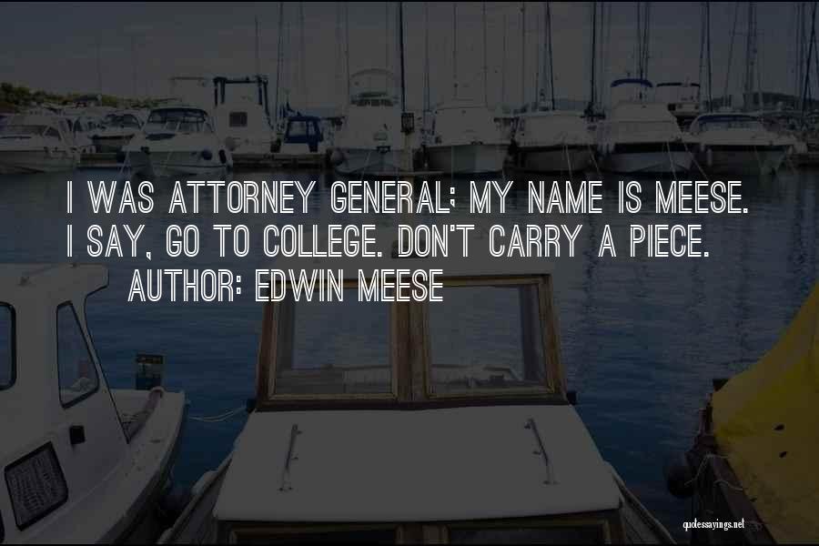 Edwin Meese Quotes: I Was Attorney General; My Name Is Meese. I Say, Go To College. Don't Carry A Piece.