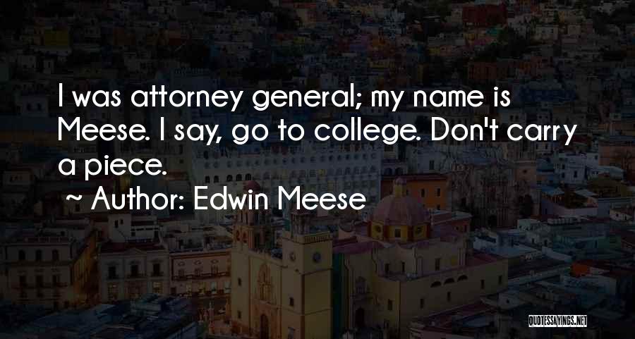 Edwin Meese Quotes: I Was Attorney General; My Name Is Meese. I Say, Go To College. Don't Carry A Piece.