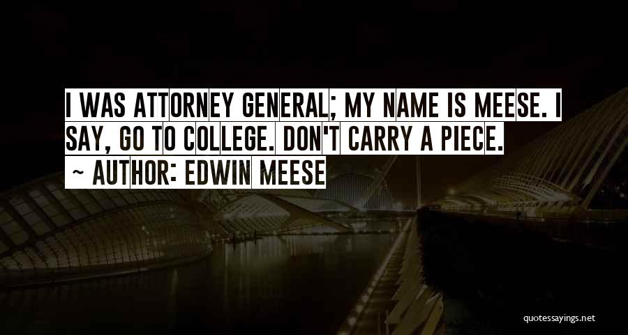 Edwin Meese Quotes: I Was Attorney General; My Name Is Meese. I Say, Go To College. Don't Carry A Piece.