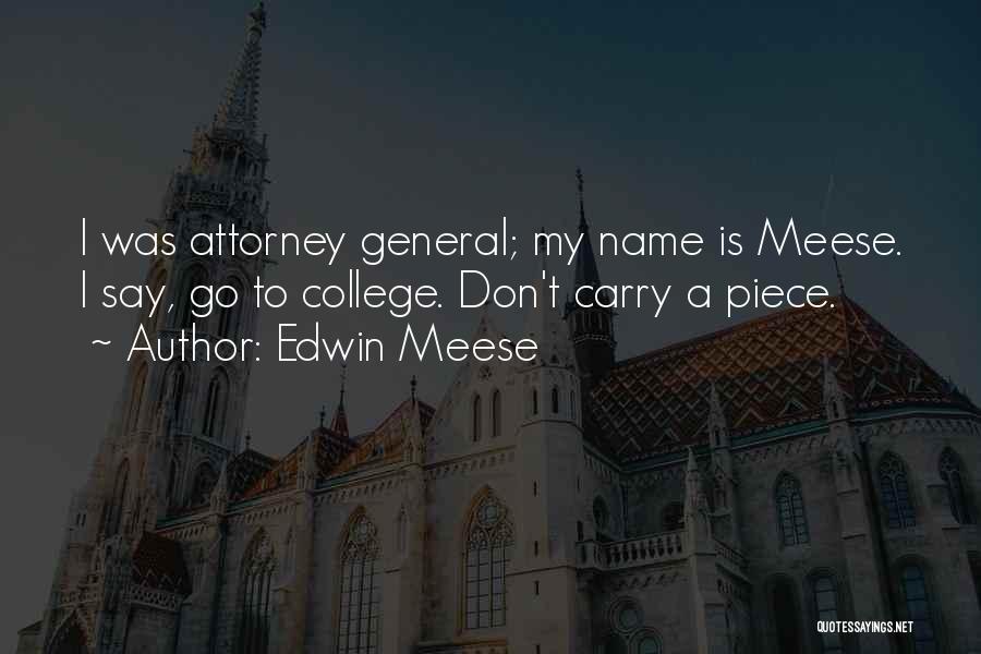 Edwin Meese Quotes: I Was Attorney General; My Name Is Meese. I Say, Go To College. Don't Carry A Piece.