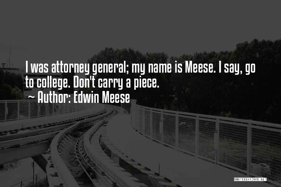 Edwin Meese Quotes: I Was Attorney General; My Name Is Meese. I Say, Go To College. Don't Carry A Piece.