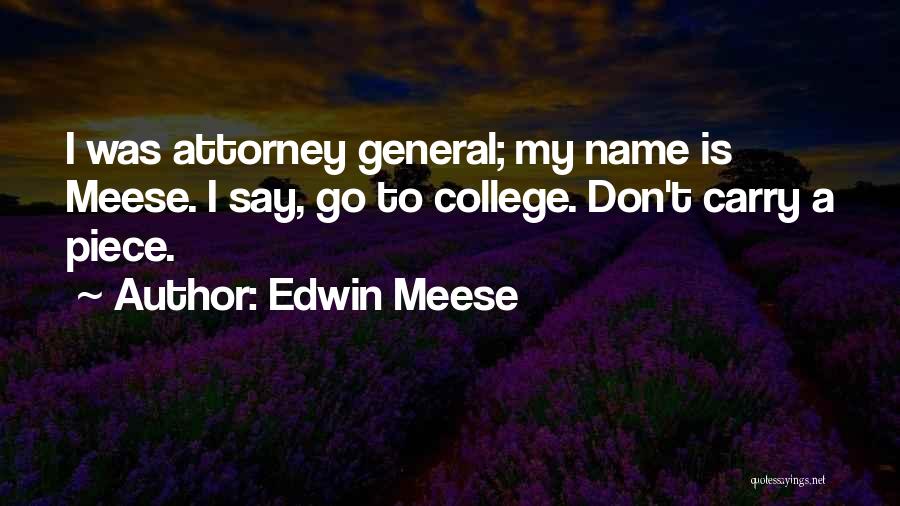 Edwin Meese Quotes: I Was Attorney General; My Name Is Meese. I Say, Go To College. Don't Carry A Piece.