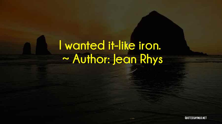 Jean Rhys Quotes: I Wanted It-like Iron.