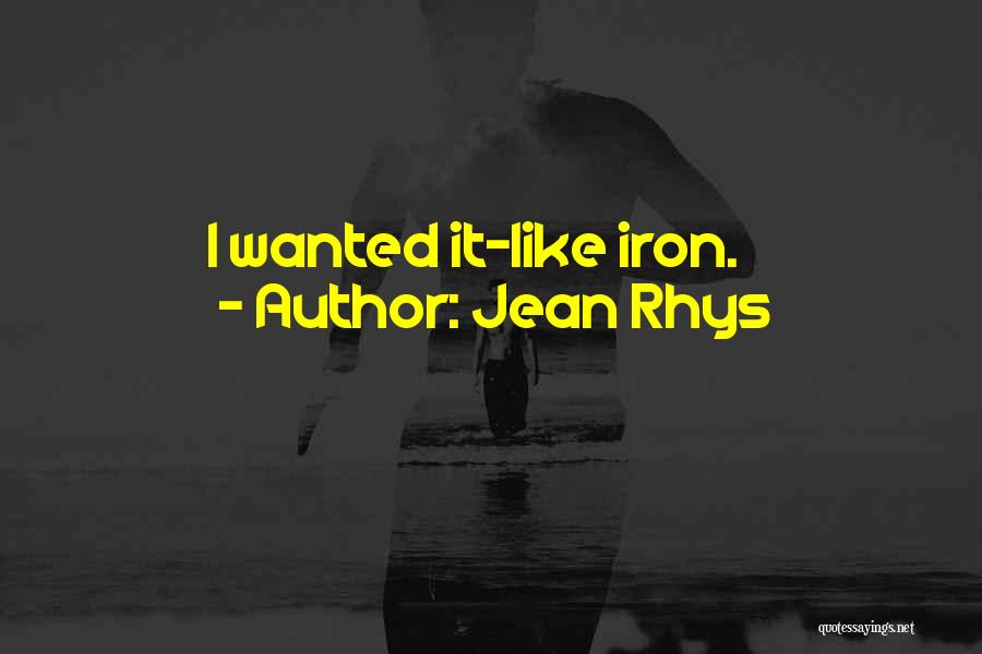 Jean Rhys Quotes: I Wanted It-like Iron.