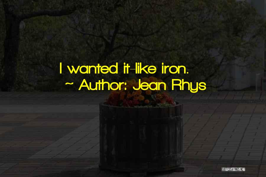 Jean Rhys Quotes: I Wanted It-like Iron.