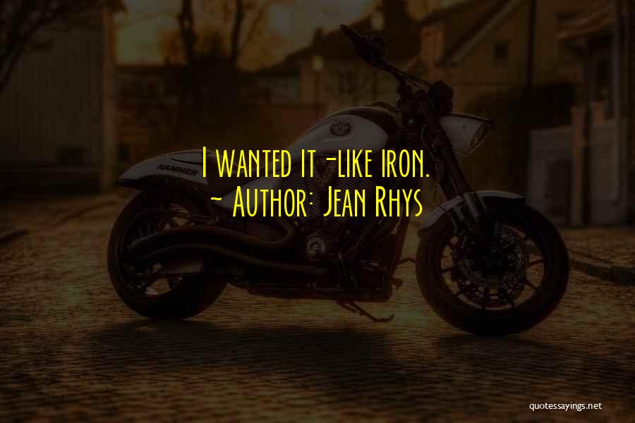 Jean Rhys Quotes: I Wanted It-like Iron.