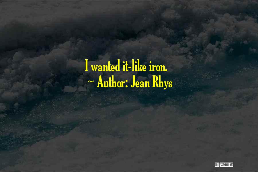 Jean Rhys Quotes: I Wanted It-like Iron.