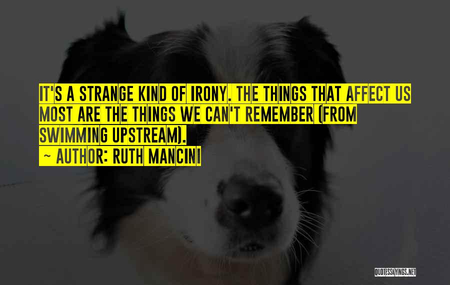 Ruth Mancini Quotes: It's A Strange Kind Of Irony. The Things That Affect Us Most Are The Things We Can't Remember (from Swimming