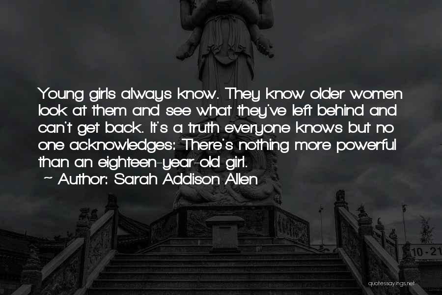 Sarah Addison Allen Quotes: Young Girls Always Know. They Know Older Women Look At Them And See What They've Left Behind And Can't Get