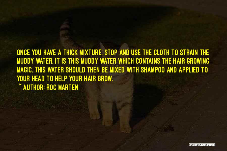 Roc Marten Quotes: Once You Have A Thick Mixture, Stop And Use The Cloth To Strain The Muddy Water. It Is This Muddy