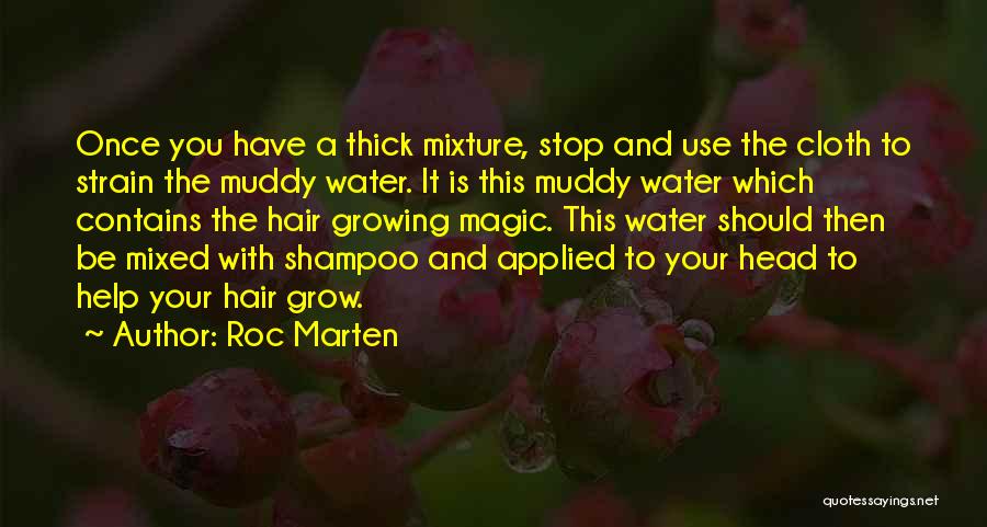 Roc Marten Quotes: Once You Have A Thick Mixture, Stop And Use The Cloth To Strain The Muddy Water. It Is This Muddy