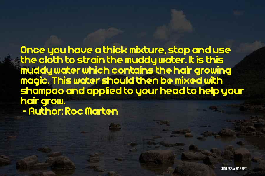 Roc Marten Quotes: Once You Have A Thick Mixture, Stop And Use The Cloth To Strain The Muddy Water. It Is This Muddy