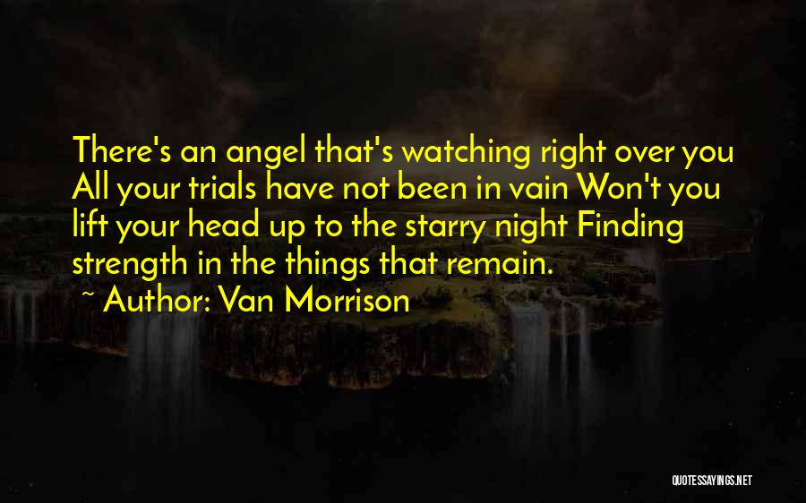 Van Morrison Quotes: There's An Angel That's Watching Right Over You All Your Trials Have Not Been In Vain Won't You Lift Your