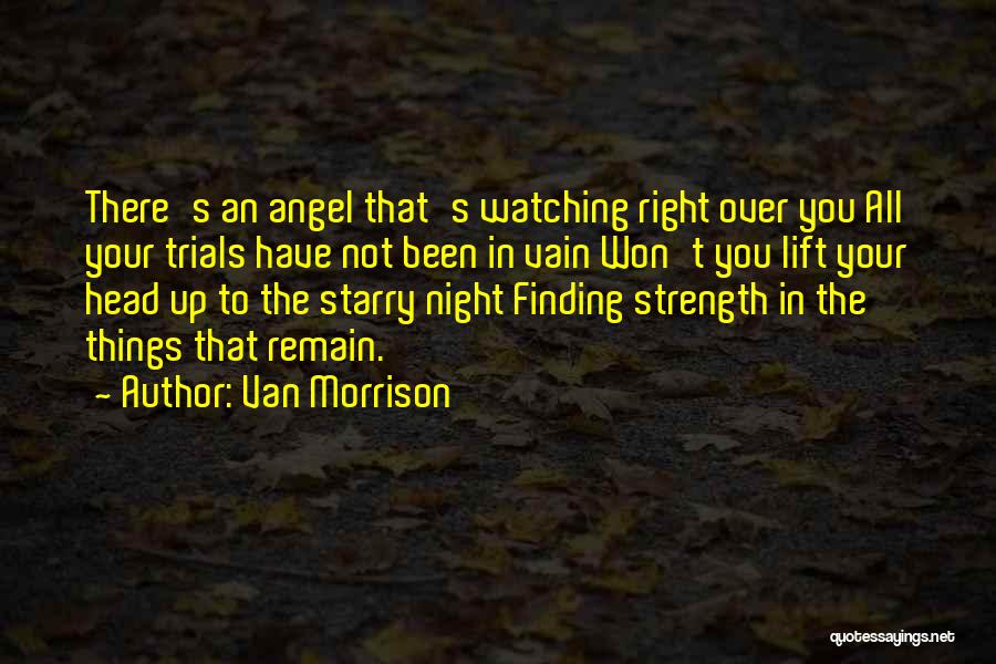 Van Morrison Quotes: There's An Angel That's Watching Right Over You All Your Trials Have Not Been In Vain Won't You Lift Your