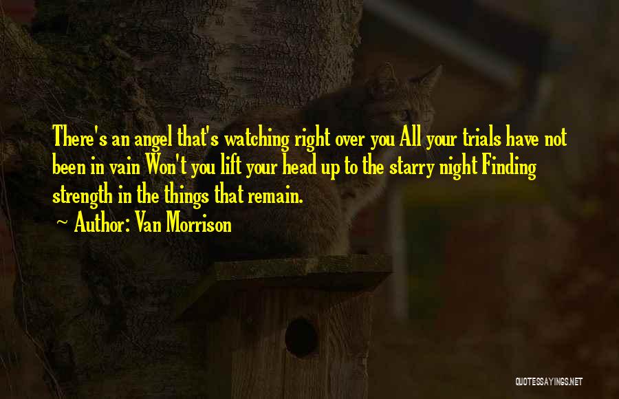 Van Morrison Quotes: There's An Angel That's Watching Right Over You All Your Trials Have Not Been In Vain Won't You Lift Your