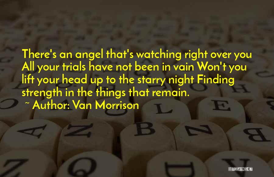 Van Morrison Quotes: There's An Angel That's Watching Right Over You All Your Trials Have Not Been In Vain Won't You Lift Your