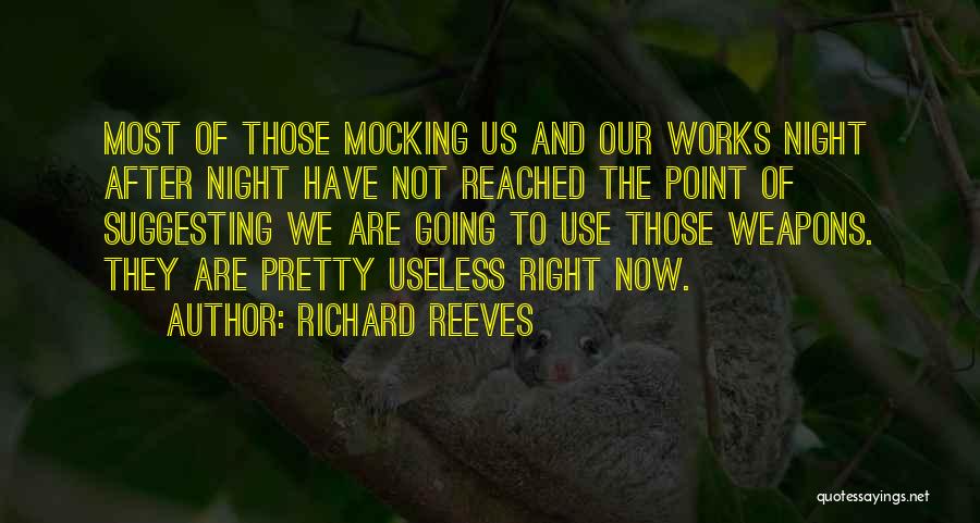 Richard Reeves Quotes: Most Of Those Mocking Us And Our Works Night After Night Have Not Reached The Point Of Suggesting We Are