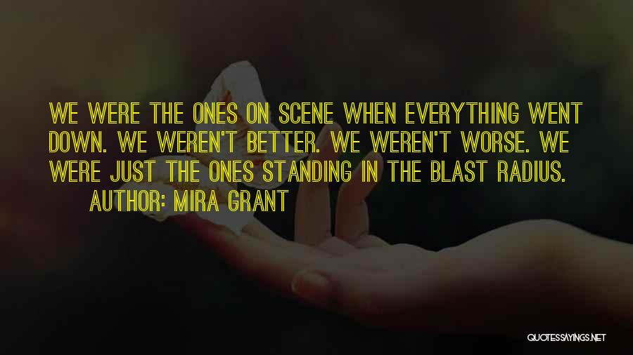 Mira Grant Quotes: We Were The Ones On Scene When Everything Went Down. We Weren't Better. We Weren't Worse. We Were Just The