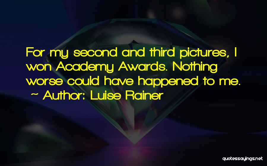 Luise Rainer Quotes: For My Second And Third Pictures, I Won Academy Awards. Nothing Worse Could Have Happened To Me.