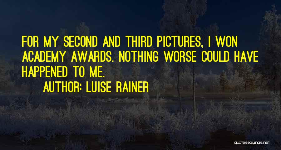 Luise Rainer Quotes: For My Second And Third Pictures, I Won Academy Awards. Nothing Worse Could Have Happened To Me.