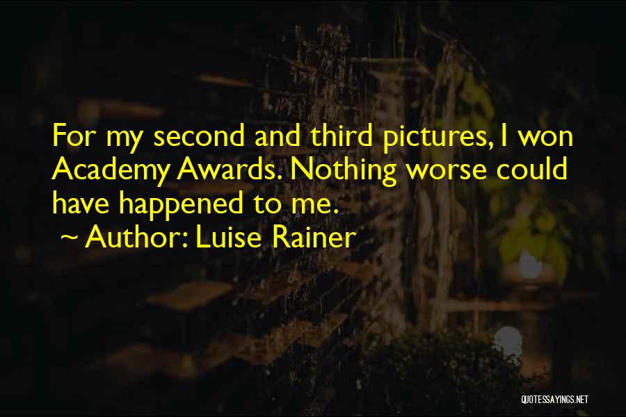 Luise Rainer Quotes: For My Second And Third Pictures, I Won Academy Awards. Nothing Worse Could Have Happened To Me.