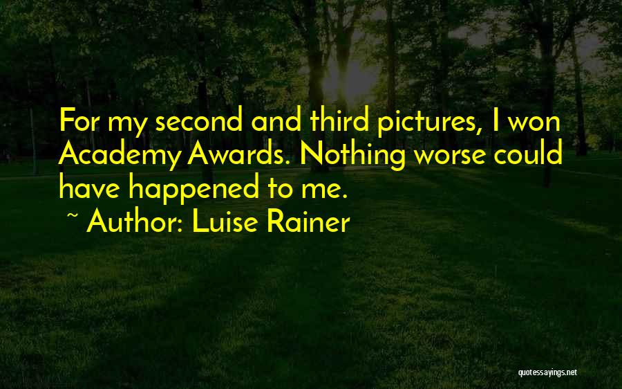 Luise Rainer Quotes: For My Second And Third Pictures, I Won Academy Awards. Nothing Worse Could Have Happened To Me.