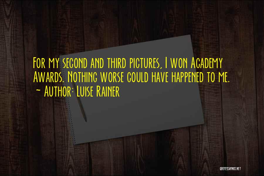 Luise Rainer Quotes: For My Second And Third Pictures, I Won Academy Awards. Nothing Worse Could Have Happened To Me.