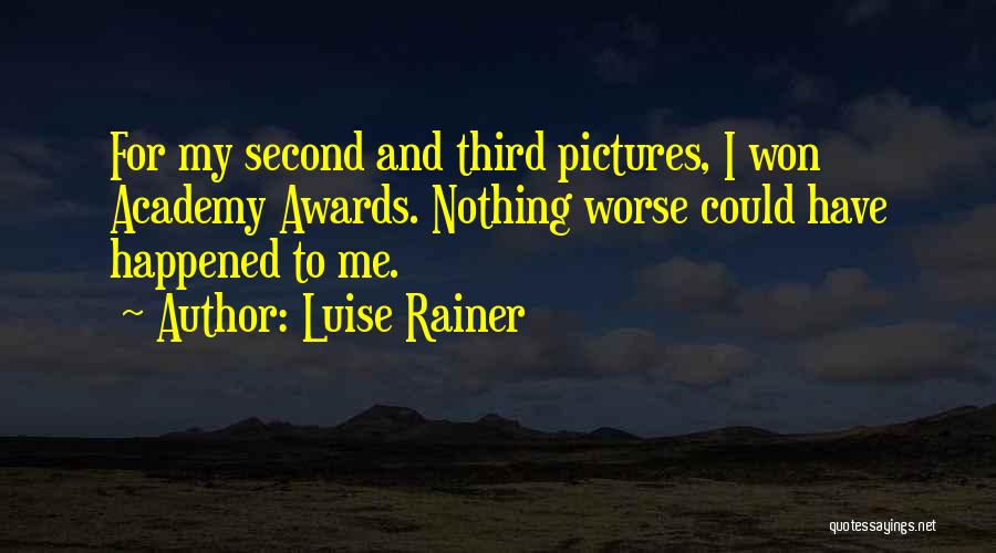 Luise Rainer Quotes: For My Second And Third Pictures, I Won Academy Awards. Nothing Worse Could Have Happened To Me.