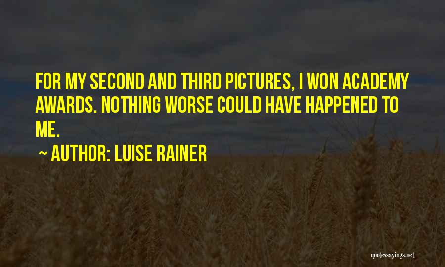 Luise Rainer Quotes: For My Second And Third Pictures, I Won Academy Awards. Nothing Worse Could Have Happened To Me.