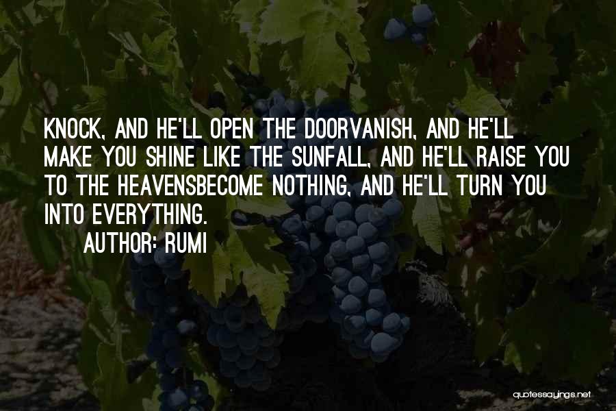 Rumi Quotes: Knock, And He'll Open The Doorvanish, And He'll Make You Shine Like The Sunfall, And He'll Raise You To The