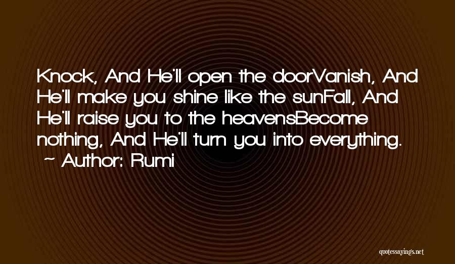 Rumi Quotes: Knock, And He'll Open The Doorvanish, And He'll Make You Shine Like The Sunfall, And He'll Raise You To The