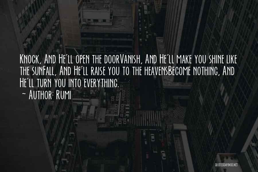 Rumi Quotes: Knock, And He'll Open The Doorvanish, And He'll Make You Shine Like The Sunfall, And He'll Raise You To The