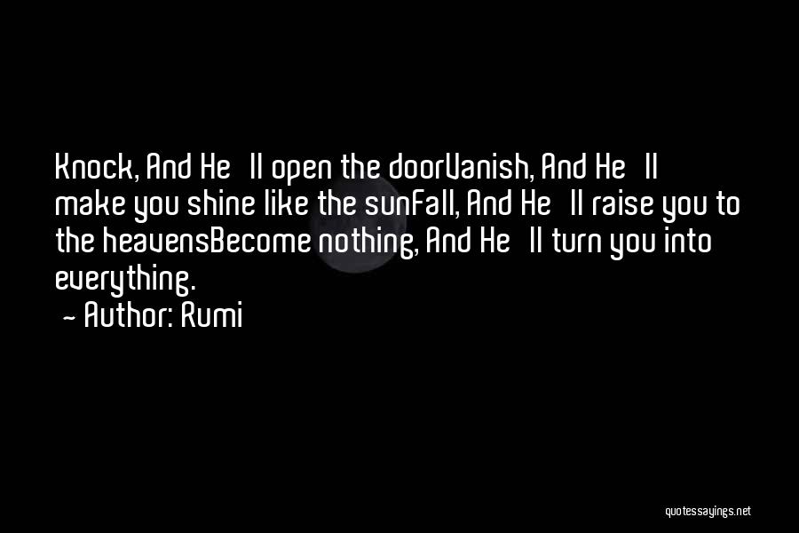 Rumi Quotes: Knock, And He'll Open The Doorvanish, And He'll Make You Shine Like The Sunfall, And He'll Raise You To The