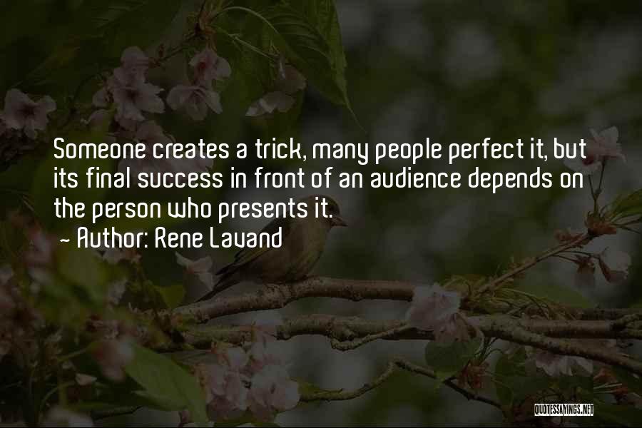 Rene Lavand Quotes: Someone Creates A Trick, Many People Perfect It, But Its Final Success In Front Of An Audience Depends On The
