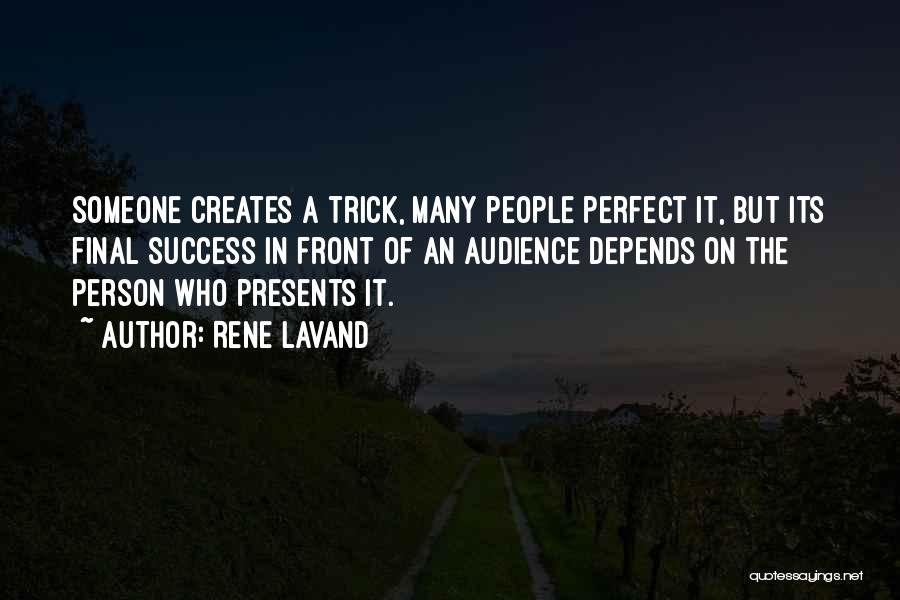 Rene Lavand Quotes: Someone Creates A Trick, Many People Perfect It, But Its Final Success In Front Of An Audience Depends On The