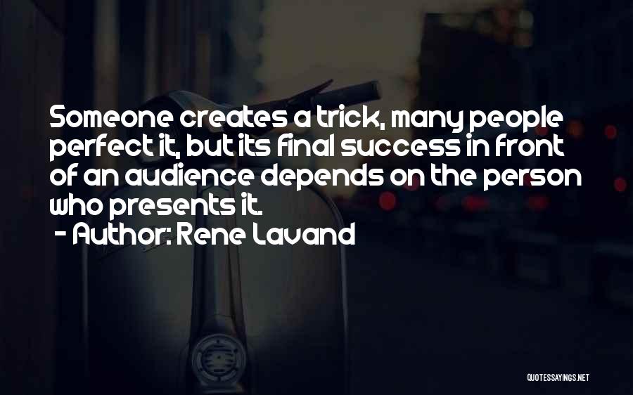 Rene Lavand Quotes: Someone Creates A Trick, Many People Perfect It, But Its Final Success In Front Of An Audience Depends On The