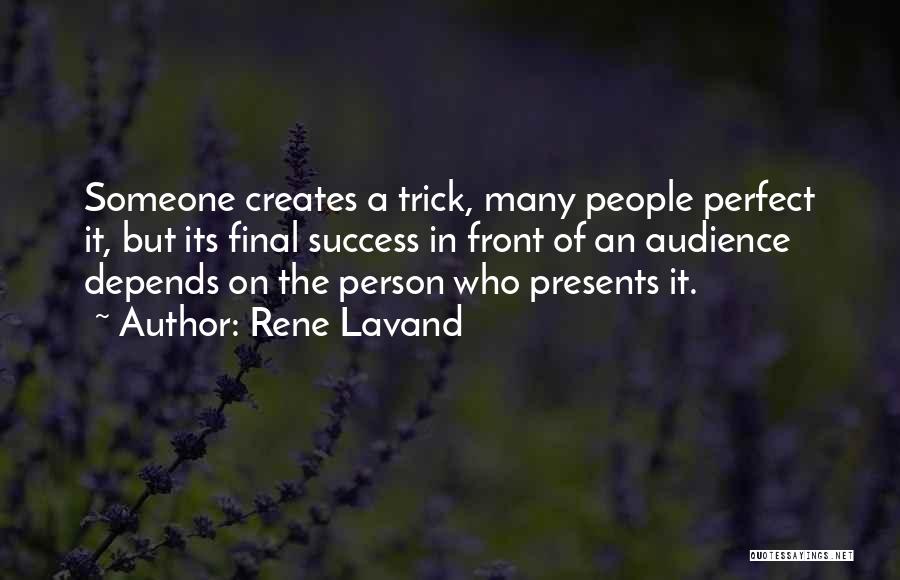 Rene Lavand Quotes: Someone Creates A Trick, Many People Perfect It, But Its Final Success In Front Of An Audience Depends On The