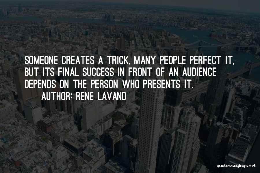 Rene Lavand Quotes: Someone Creates A Trick, Many People Perfect It, But Its Final Success In Front Of An Audience Depends On The